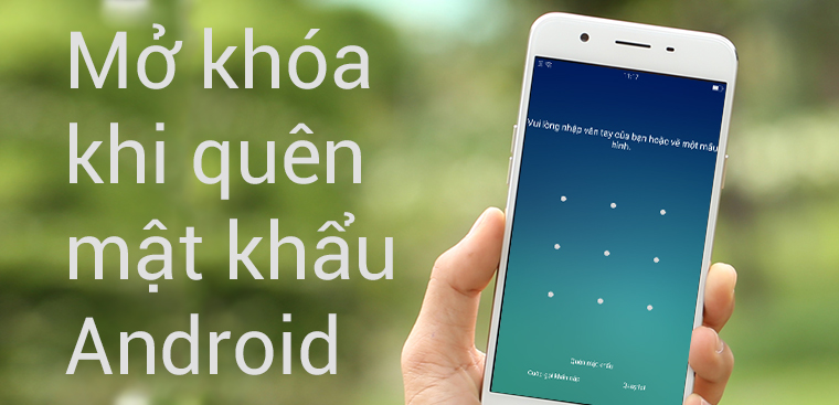 Hướng dẫn cách mở khóa khi quên mật khẩu trên điện thoại Android