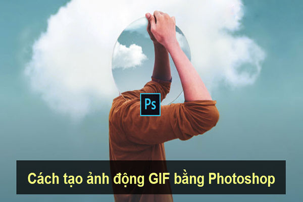 Cách tạo và chỉnh sửa ảnh gif bằng photoshop