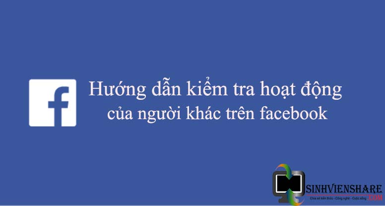 Cách xem nhật ký hoạt động của người khác trên facebook