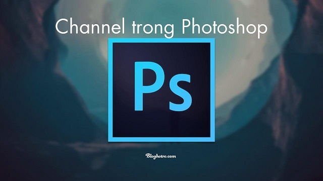 Ảnh minh hoạ: Lệnh Channel trong Photoshop