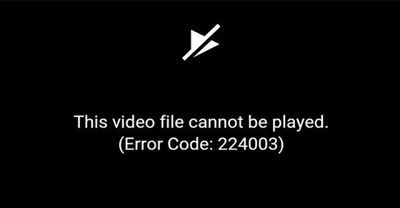 Ảnh minh hoạ: lỗi this video file cannot be played (error code: 224003)