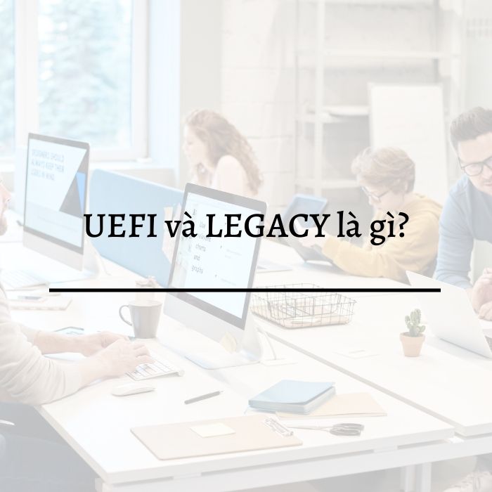 Ảnh minh hoạ: Uefi và legacy là gì