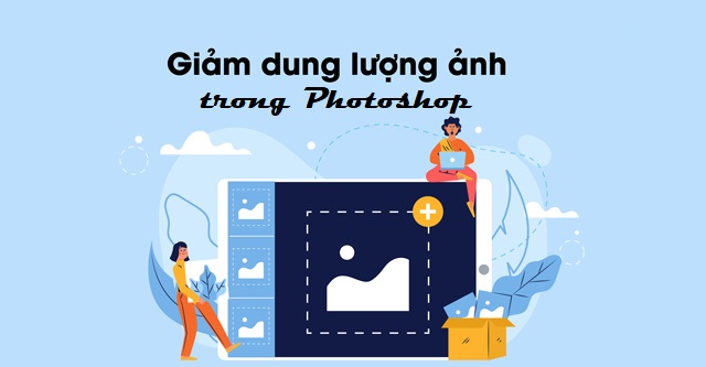 Ảnh minh họa: giảm dung lượng ảnh bằng Photoshop