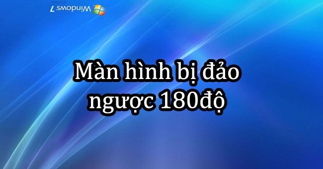 Giải đáp lỗi treo ngược màn hình máy tính desktop trên windows