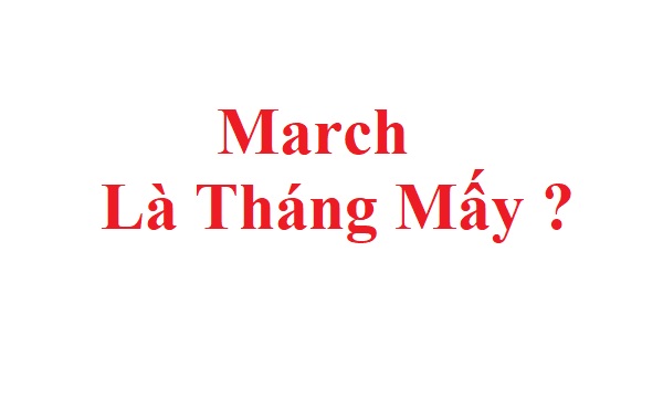 Giải đáp: March là tháng mấy trong năm?