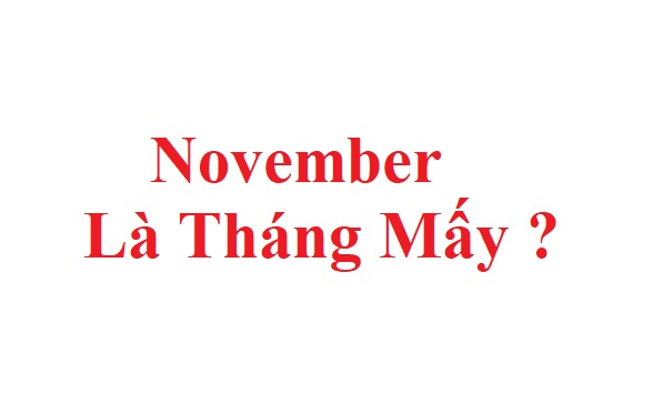 Giải đáp câu hỏi: November là tháng mấy trong năm