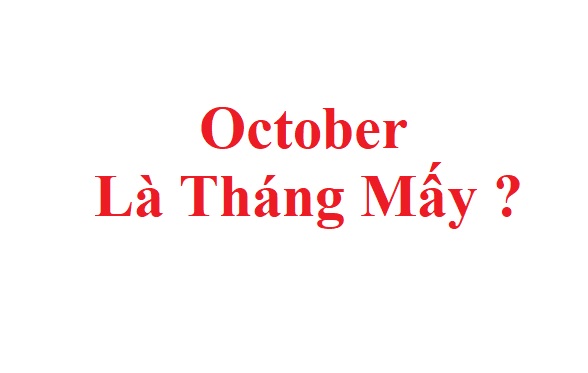Giải đáp câu hỏi: October là tháng mấy trong năm ?