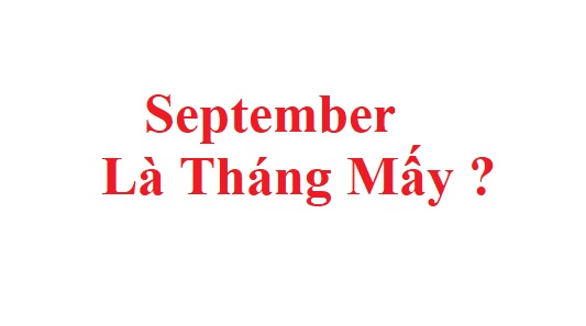 Giải đáp câu hỏi: September là tháng mấy?